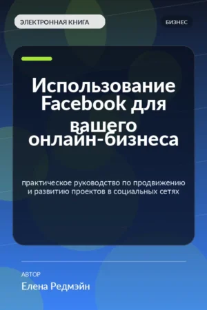 Использование Facebook для вашего онлайн-бизнеса — практическое руководство по продвижению и развитию проектов в социальных сетях Использование Facebook для вашего онлайн-бизнеса — практическое руководство по продвижению и развитию проектов в социальных сетях