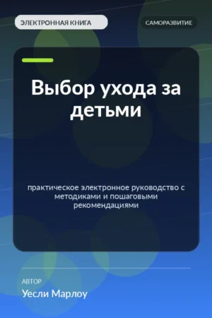 Выбор ухода за детьми — практическое электронное руководство с методиками и пошаговыми рекомендациями Выбор ухода за детьми — практическое электронное руководство с методиками и пошаговыми рекомендациями