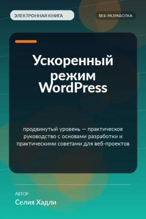 Ускоренный режим WordPress — продвинутый уровень — практическое руководство с основами разработки и практическими советами для веб-проектов
