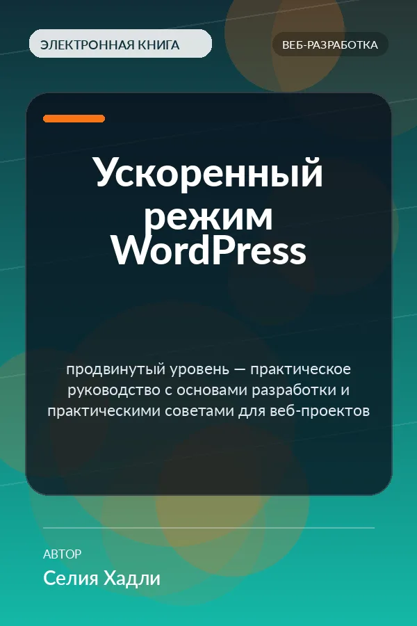 Ускоренный режим WordPress — продвинутый уровень — практическое руководство с основами разработки и практическими советами для веб-проектов