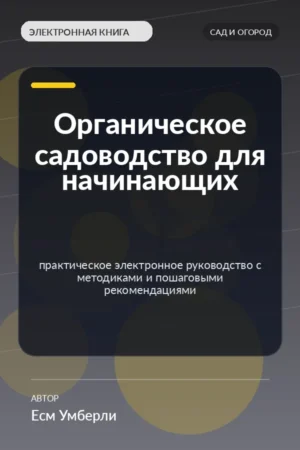 Органическое садоводство для начинающих — практическое электронное руководство с методиками и пошаговыми рекомендациями Органическое садоводство для начинающих — практическое электронное руководство с методиками и пошаговыми рекомендациями
