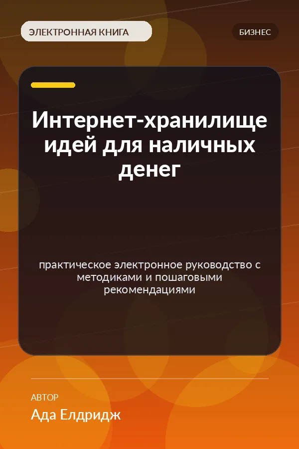 Интернет-хранилище идей для наличных денег — практическое электронное руководство с методиками и пошаговыми рекомендациями Интернет-хранилище идей для наличных денег — практическое электронное руководство с методиками и пошаговыми рекомендациями
