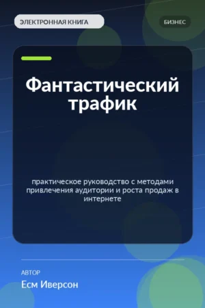 Фантастический трафик — практическое руководство с методами привлечения аудитории и роста продаж в интернете Фантастический трафик — практическое руководство с методами привлечения аудитории и роста продаж в интернете