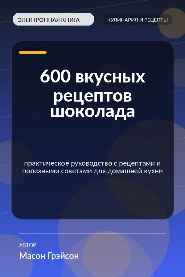 600 вкусных рецептов шоколада — практическое руководство с рецептами и полезными советами для домашней кухни