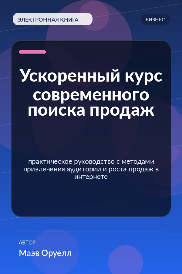 Ускоренный курс современного поиска продаж — практическое руководство с методами привлечения аудитории и роста продаж в интернете