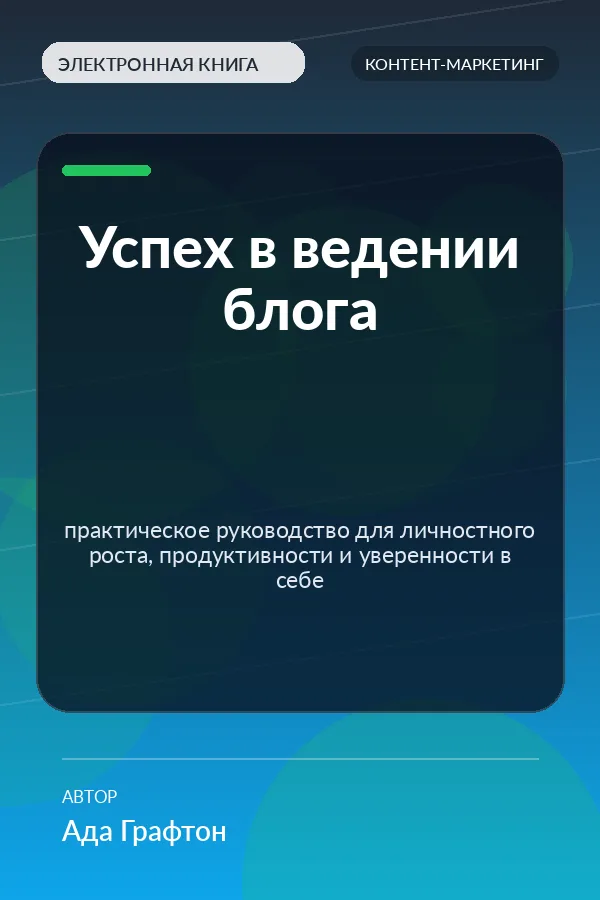 Успех в ведении блога — практическое руководство для личностного роста, продуктивности и уверенности в себе