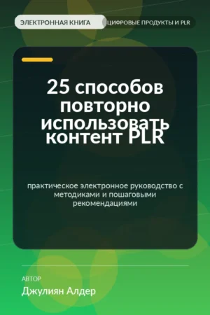 25 способов повторно использовать контент PLR — практическое электронное руководство с методиками и пошаговыми рекомендациями 25 способов повторно использовать контент PLR — практическое электронное руководство с методиками и пошаговыми рекомендациями