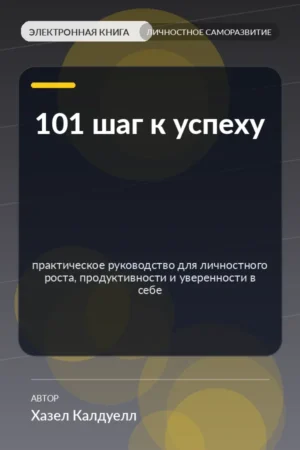 101 шаг к успеху — практическое руководство для личностного роста, продуктивности и уверенности в себе 101 шаг к успеху — практическое руководство для личностного роста, продуктивности и уверенности в себе