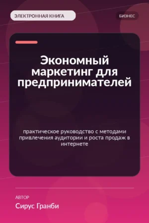 Экономный маркетинг для предпринимателей — практическое руководство с методами привлечения аудитории и роста продаж в интернете Экономный маркетинг для предпринимателей — практическое руководство с методами привлечения аудитории и роста продаж в интернете