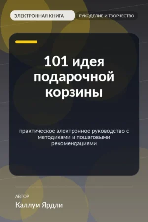 101 идея подарочной корзины — практическое электронное руководство с методиками и пошаговыми рекомендациями 101 идея подарочной корзины — практическое электронное руководство с методиками и пошаговыми рекомендациями