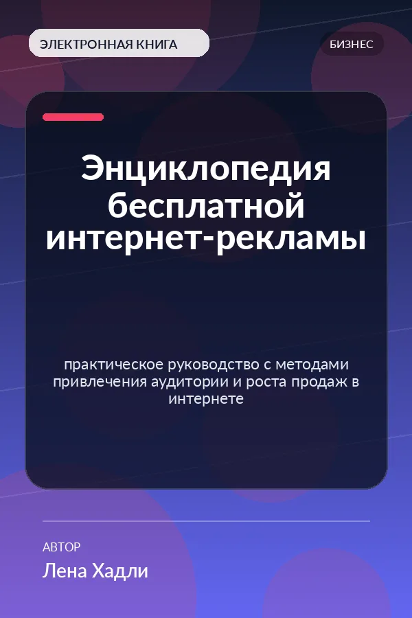 Энциклопедия бесплатной интернет-рекламы — практическое руководство с методами привлечения аудитории и роста продаж в интернете