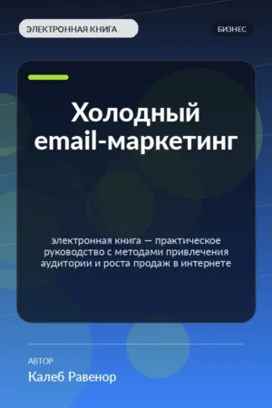 Холодный email-маркетинг — электронная книга — практическое руководство с методами привлечения аудитории и роста продаж в интернете