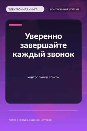 Уверенно завершайте каждый звонок — контрольный список Уверенно завершайте каждый звонок — контрольный список