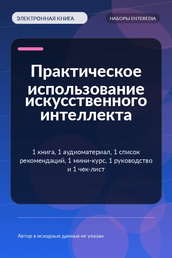 Практическое использование искусственного интеллекта — 1 книга, 1 аудиоматериал, 1 список рекомендаций, 1 мини-курс, 1 руководство и 1 чек-лист