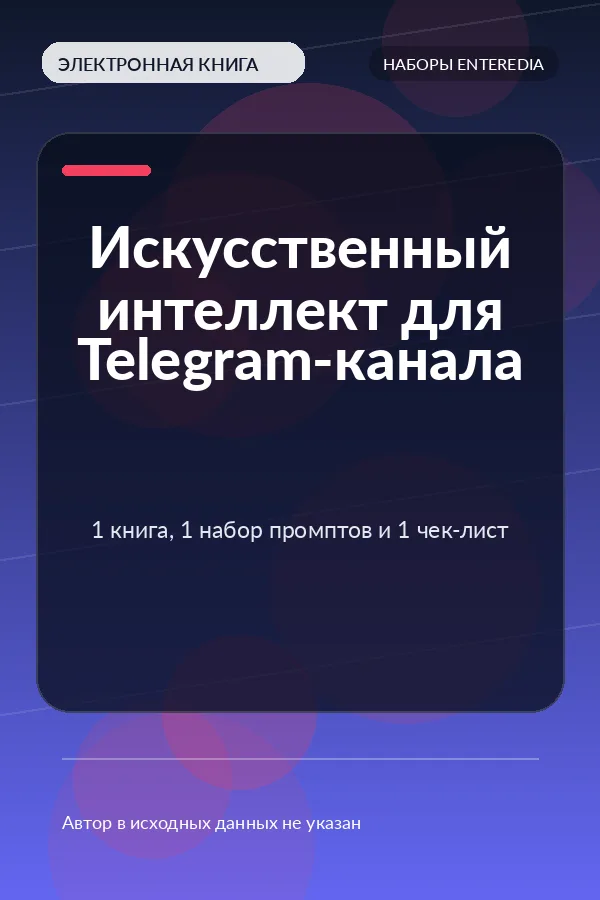 Искусственный интеллект для Telegram-канала — 1 книга, 1 набор промптов и 1 чек-лист